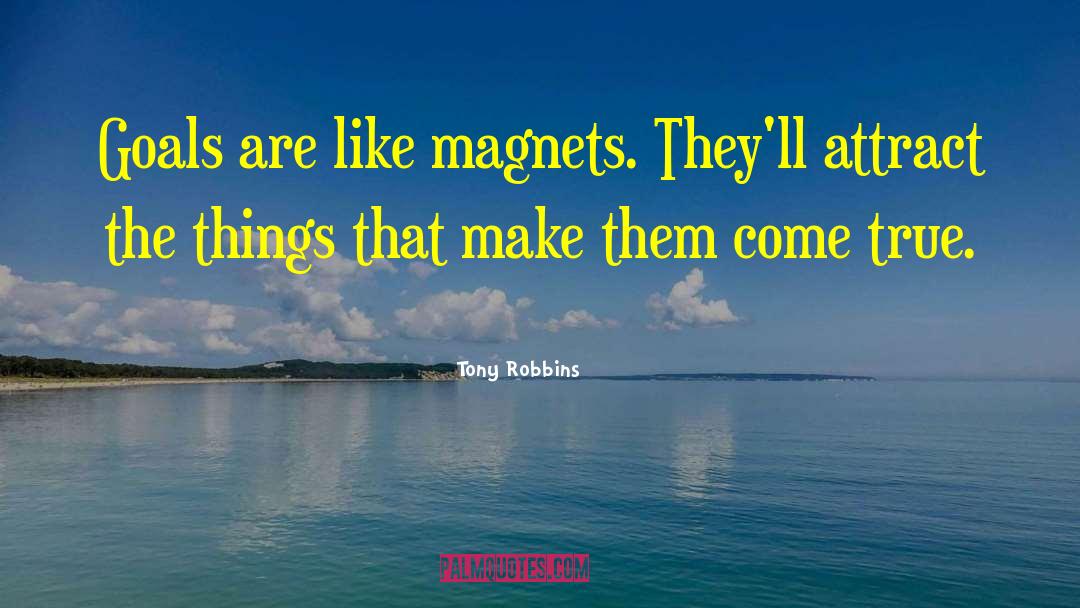 Tony Robbins Quotes: Goals are like magnets. They'll