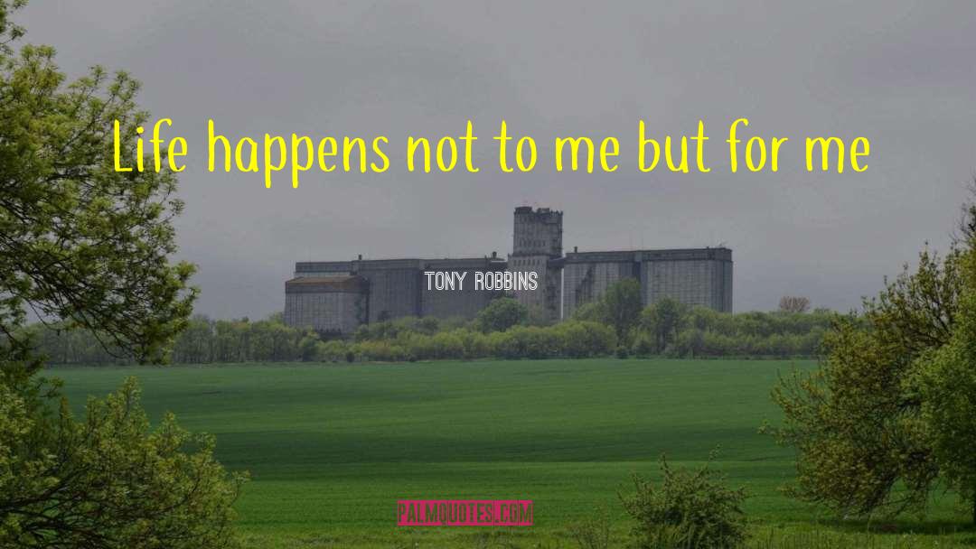 Tony Robbins Quotes: Life happens not to me