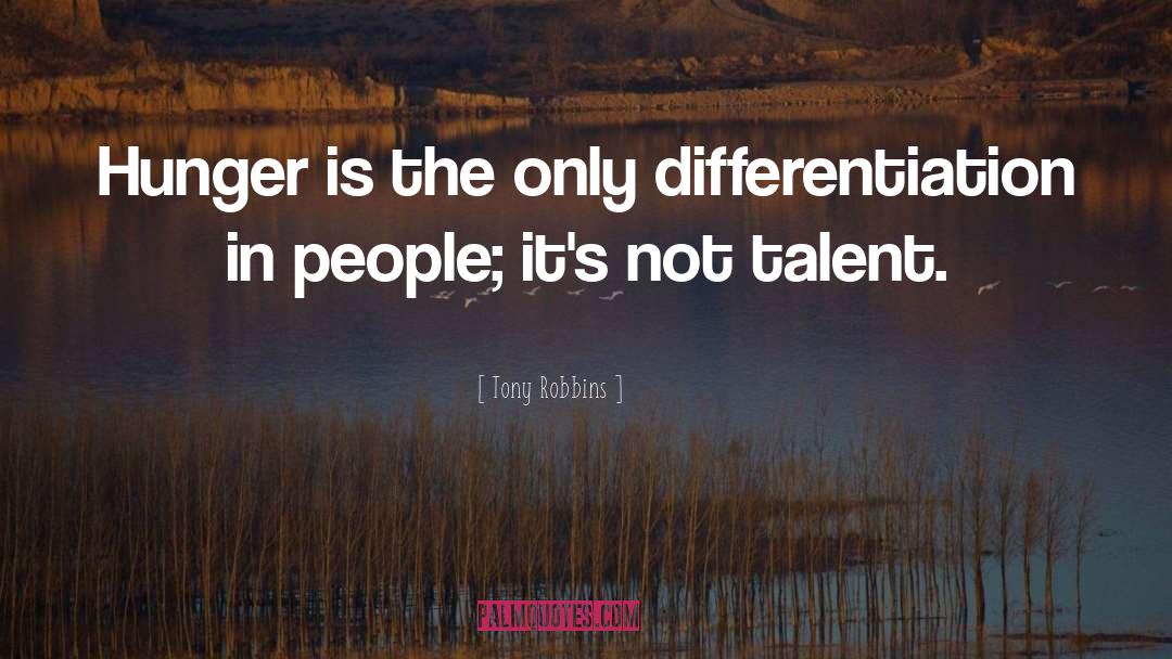 Tony Robbins Quotes: Hunger is the only differentiation