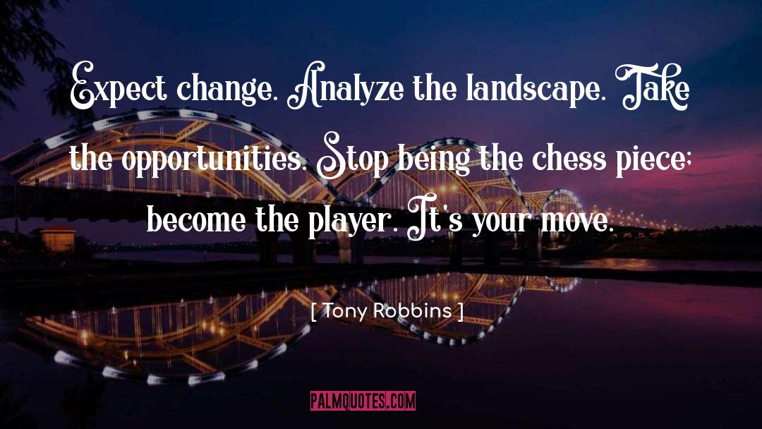 Tony Robbins Quotes: Expect change. Analyze the landscape.