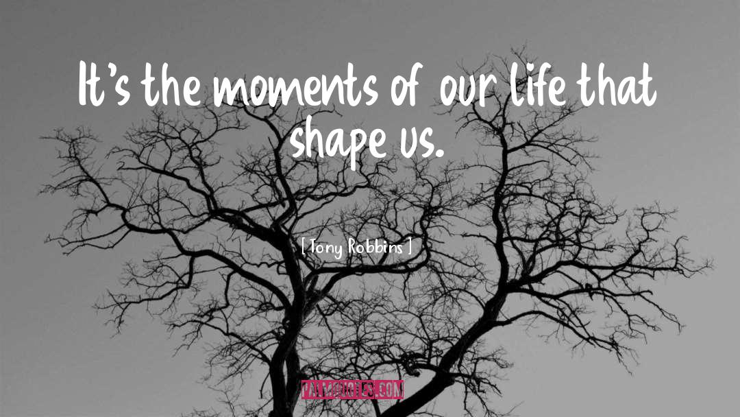 Tony Robbins Quotes: It's the moments of our