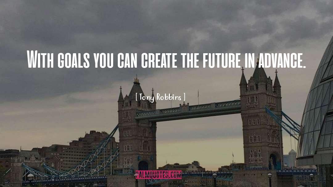 Tony Robbins Quotes: With goals you can create