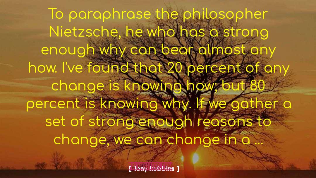 Tony Robbins Quotes: To paraphrase the philosopher Nietzsche,