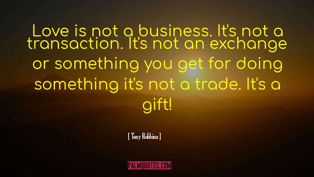 Tony Robbins Quotes: Love is not a business.