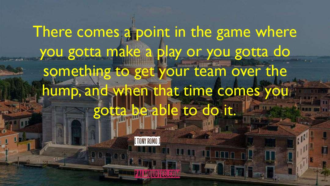 Tony Romo Quotes: There comes a point in