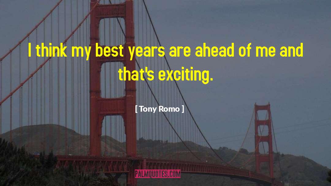 Tony Romo Quotes: I think my best years