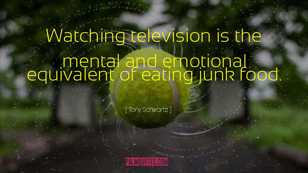 Tony Schwartz Quotes: Watching television is the mental