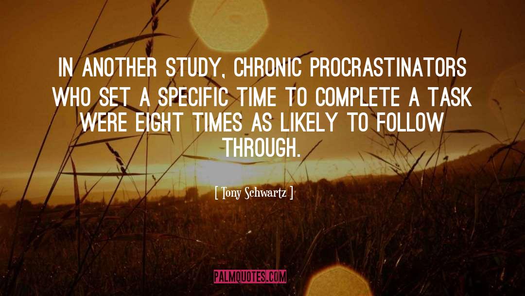 Tony Schwartz Quotes: In another study, chronic procrastinators