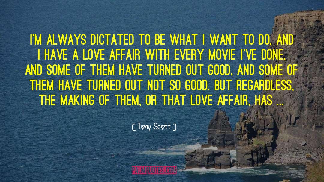 Tony Scott Quotes: I'm always dictated to be