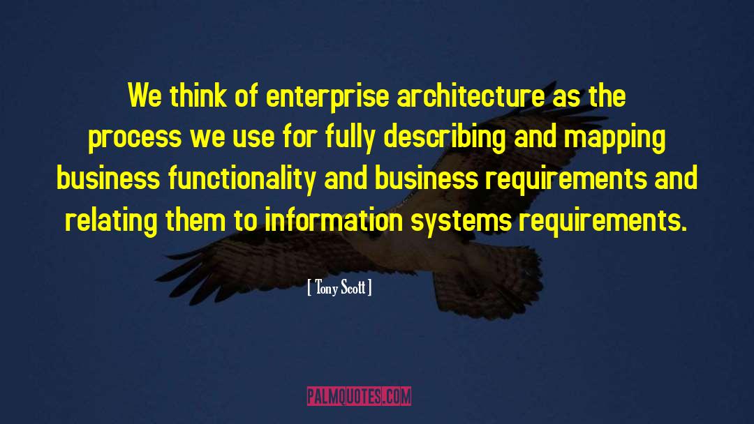 Tony Scott Quotes: We think of enterprise architecture