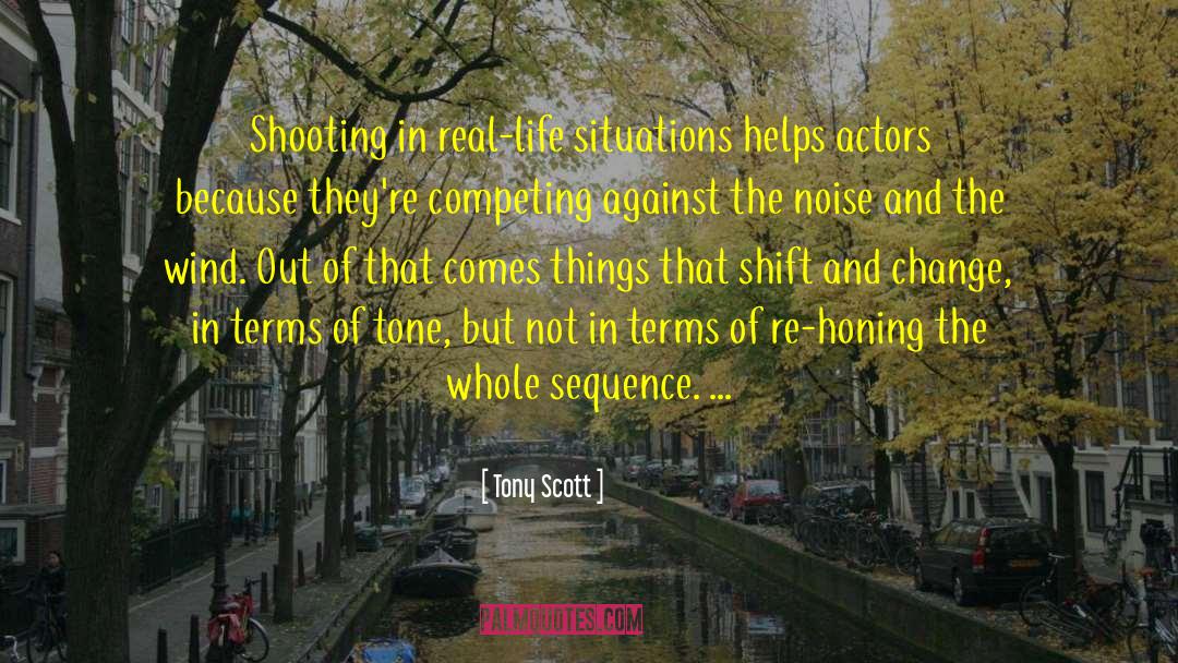 Tony Scott Quotes: Shooting in real-life situations helps