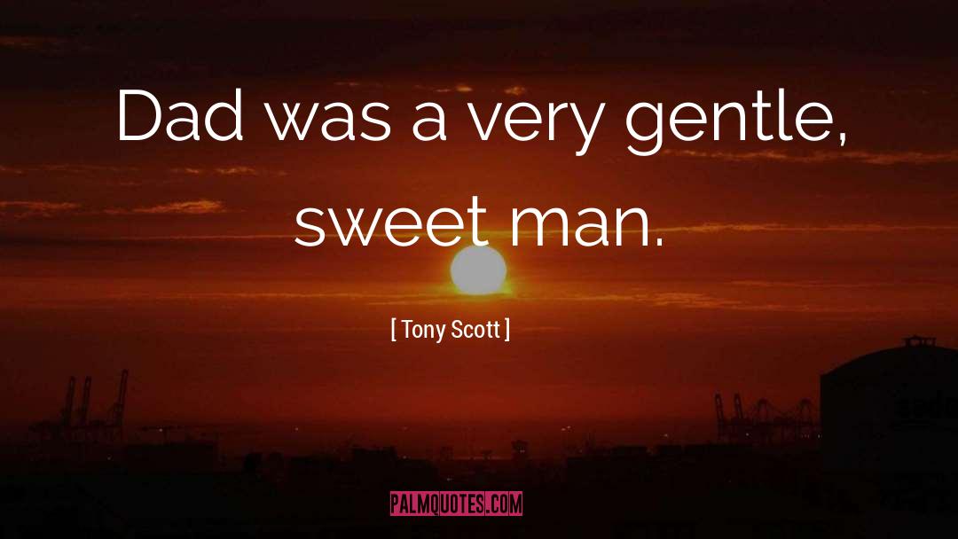 Tony Scott Quotes: Dad was a very gentle,