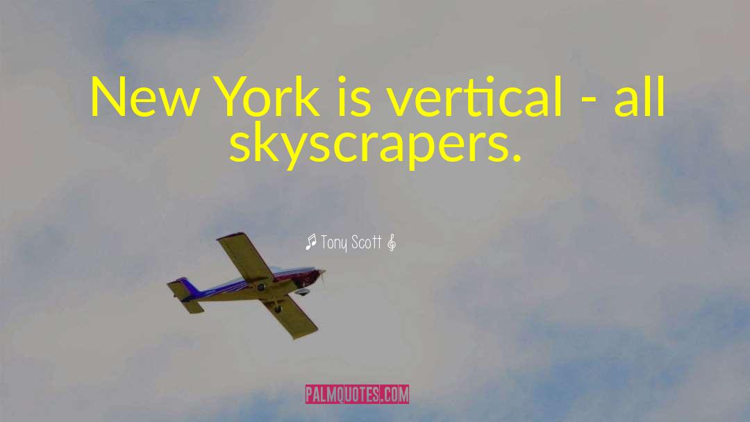 Tony Scott Quotes: New York is vertical -