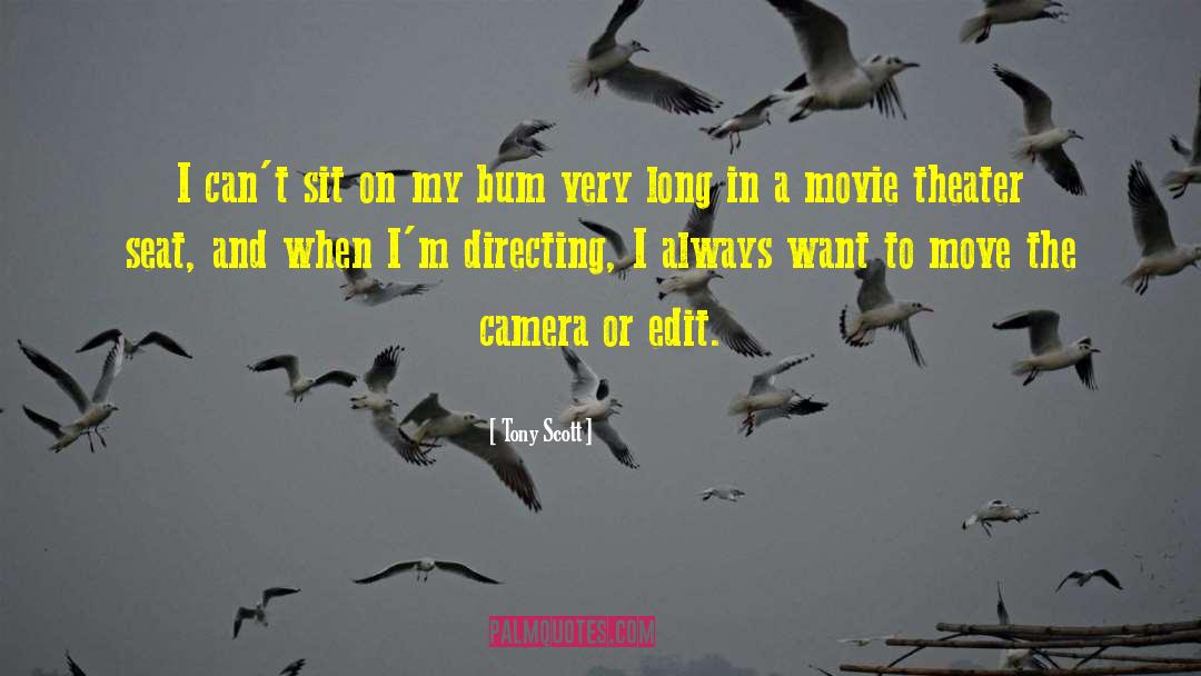 Tony Scott Quotes: I can't sit on my