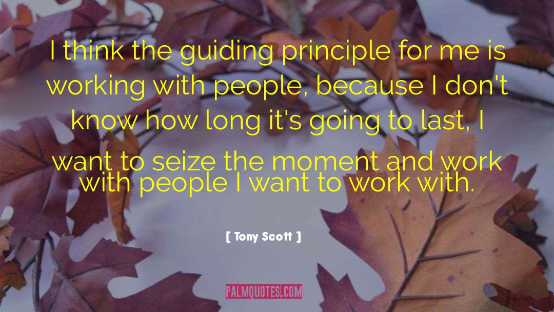 Tony Scott Quotes: I think the guiding principle