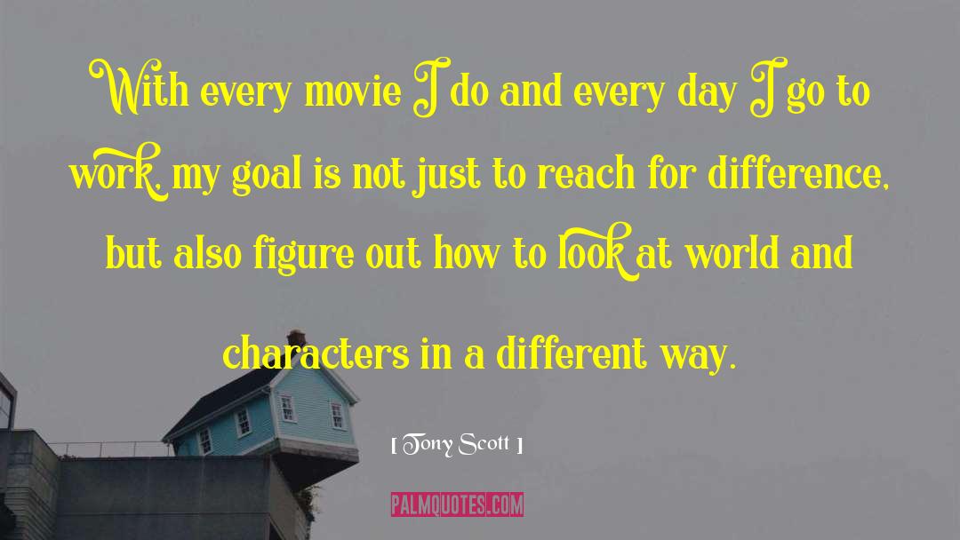 Tony Scott Quotes: With every movie I do