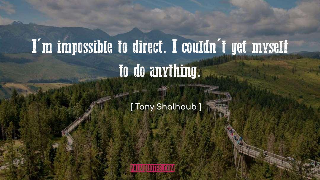 Tony Shalhoub Quotes: I'm impossible to direct. I
