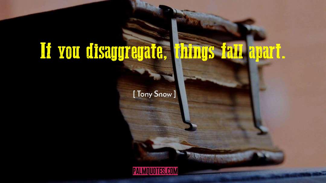 Tony Snow Quotes: If you disaggregate, things fall