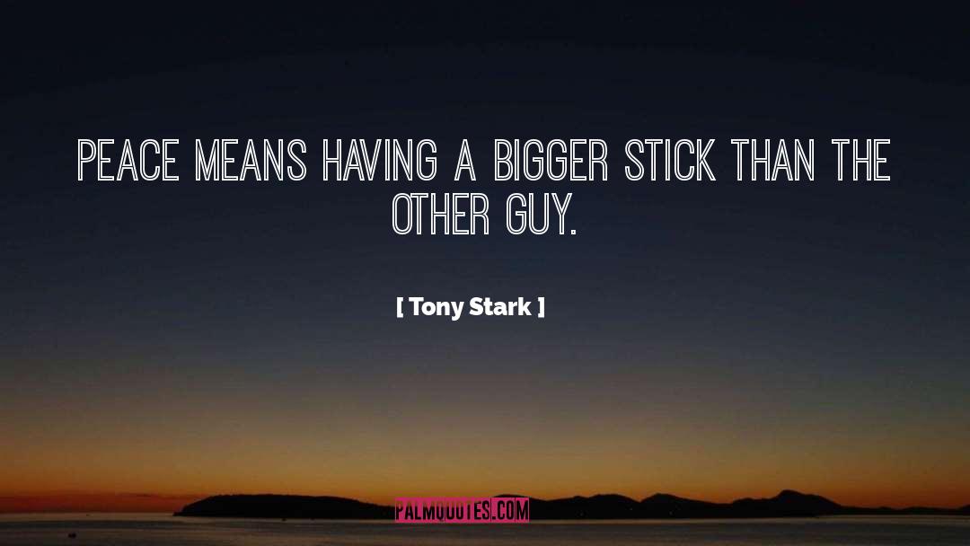 Tony Stark Quotes: Peace means having a bigger