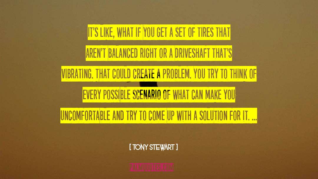 Tony Stewart Quotes: It's like, what if you