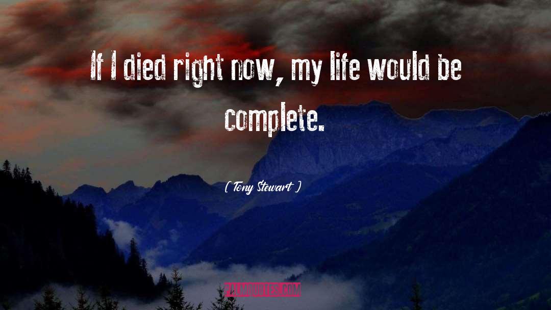 Tony Stewart Quotes: If I died right now,