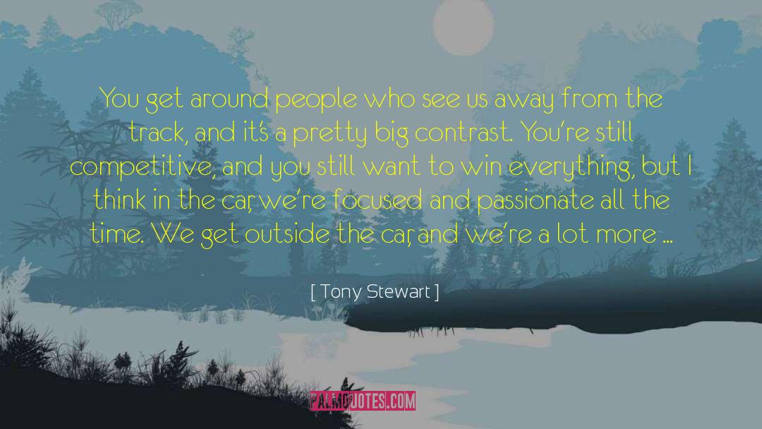 Tony Stewart Quotes: You get around people who