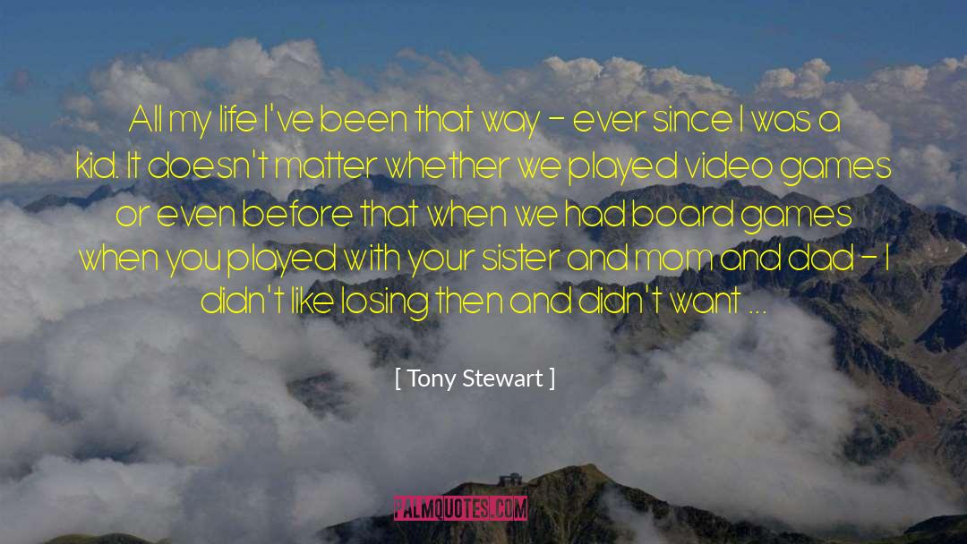 Tony Stewart Quotes: All my life I've been