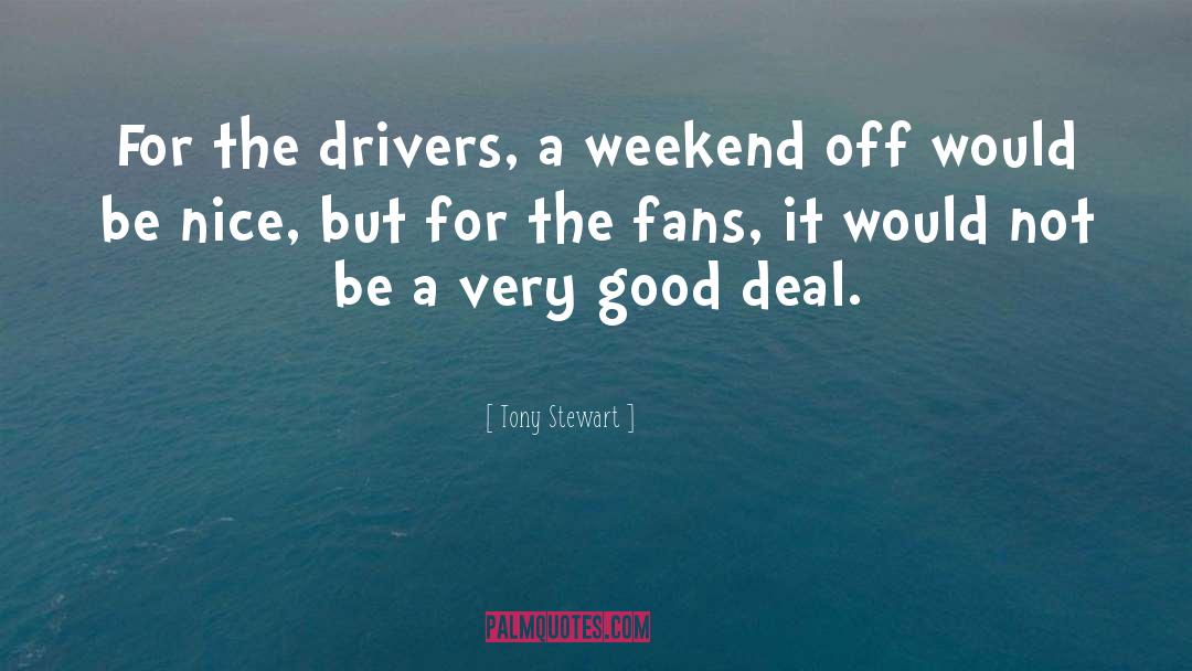 Tony Stewart Quotes: For the drivers, a weekend