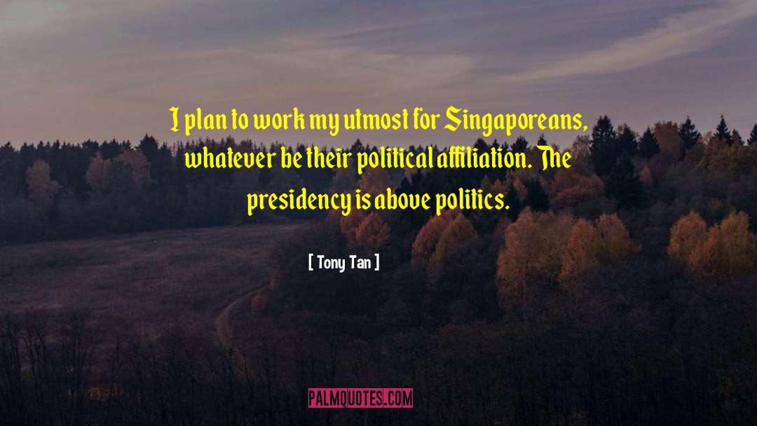 Tony Tan Quotes: I plan to work my