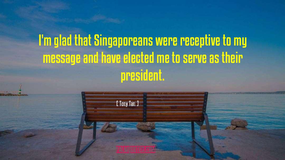 Tony Tan Quotes: I'm glad that Singaporeans were