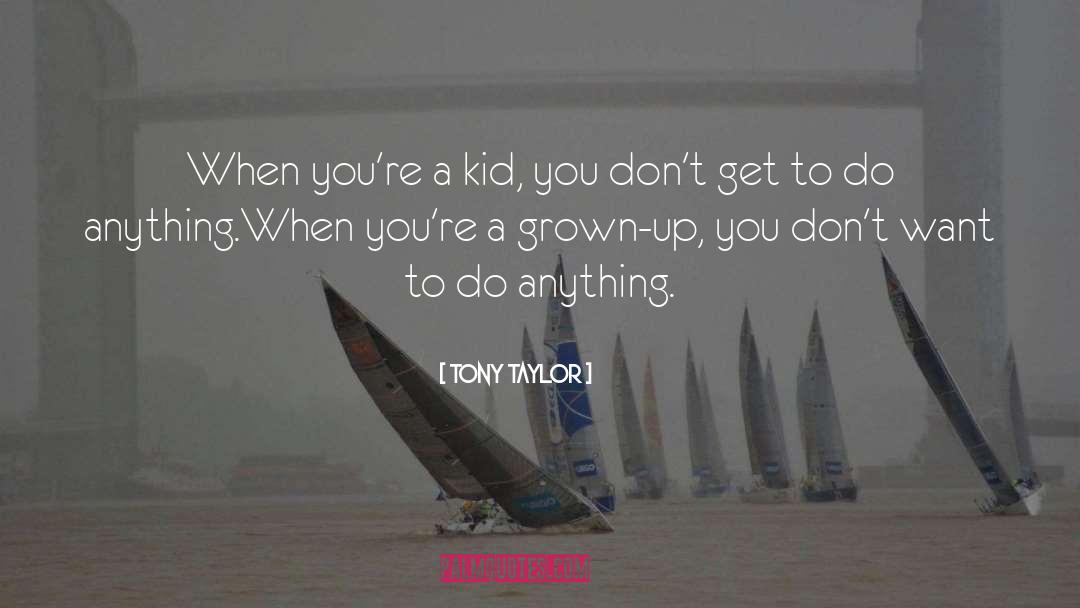 Tony Taylor Quotes: When you're a kid, you