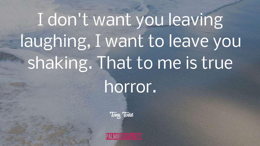 Tony Todd Quotes: I don't want you leaving