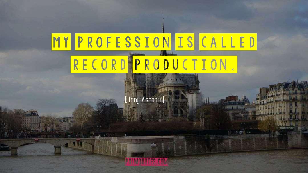 Tony Visconti Quotes: My profession is called record