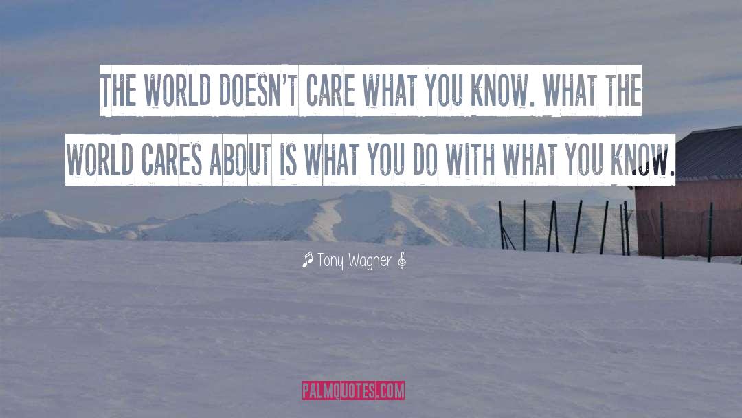 Tony Wagner Quotes: The world doesn't care what