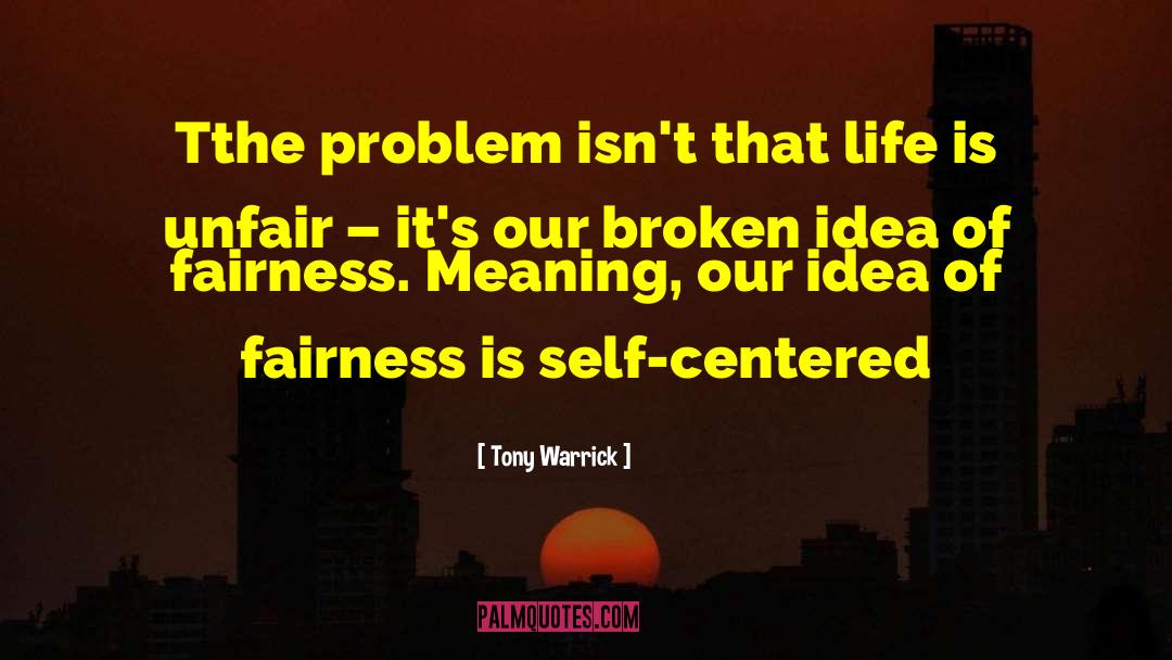 Tony Warrick Quotes: Tthe problem isn't that life