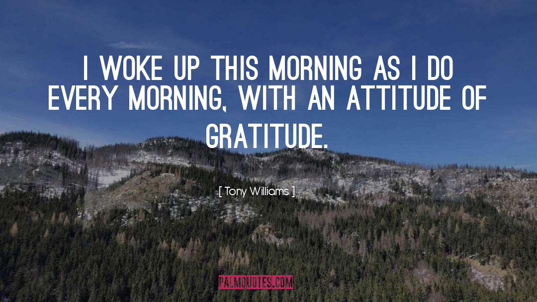 Tony Williams Quotes: I woke up this morning