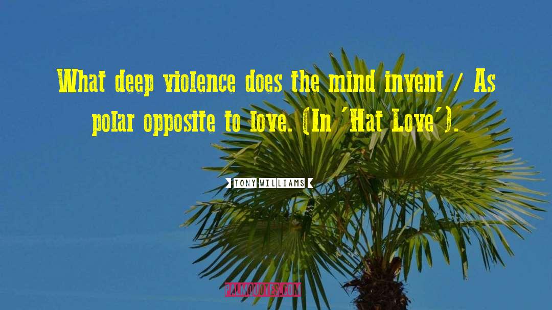 Tony Williams Quotes: What deep violence does the