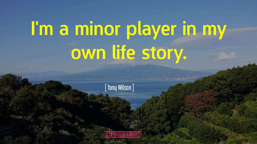 Tony Wilson Quotes: I'm a minor player in