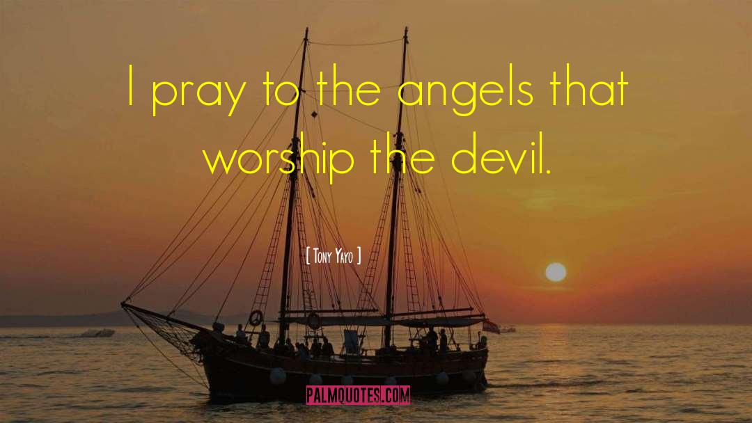 Tony Yayo Quotes: I pray to the angels