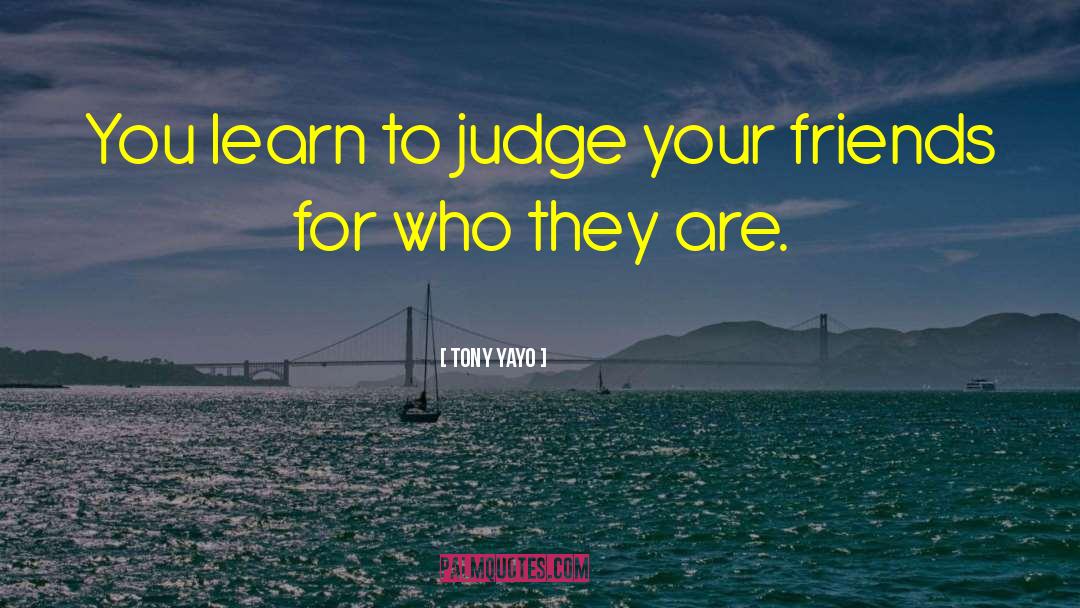 Tony Yayo Quotes: You learn to judge your