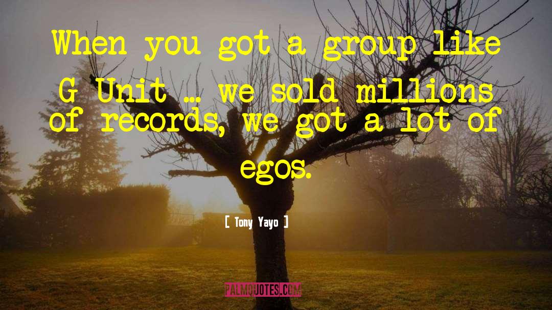 Tony Yayo Quotes: When you got a group