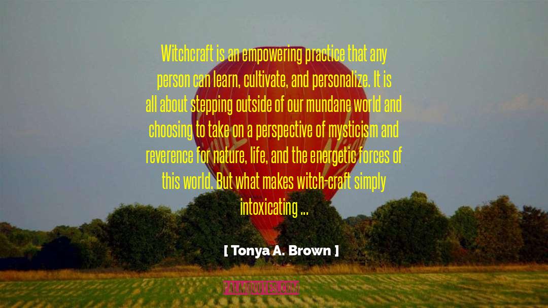 Tonya A. Brown Quotes: Witchcraft is an empowering practice