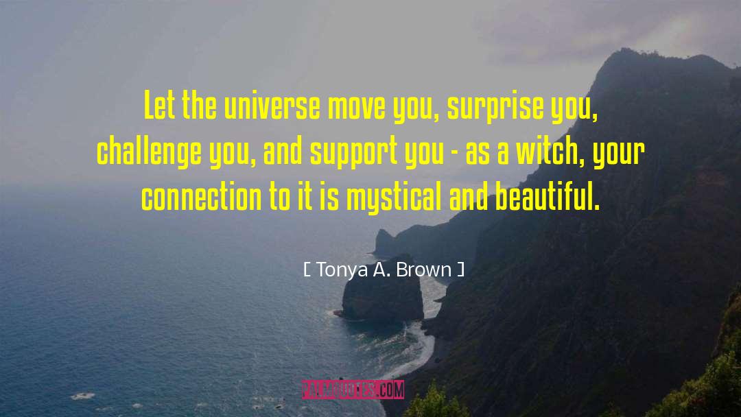 Tonya A. Brown Quotes: Let the universe move you,