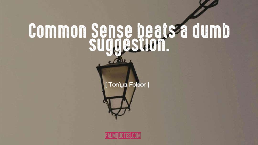 Ton'ya Felder Quotes: Common Sense beats a dumb