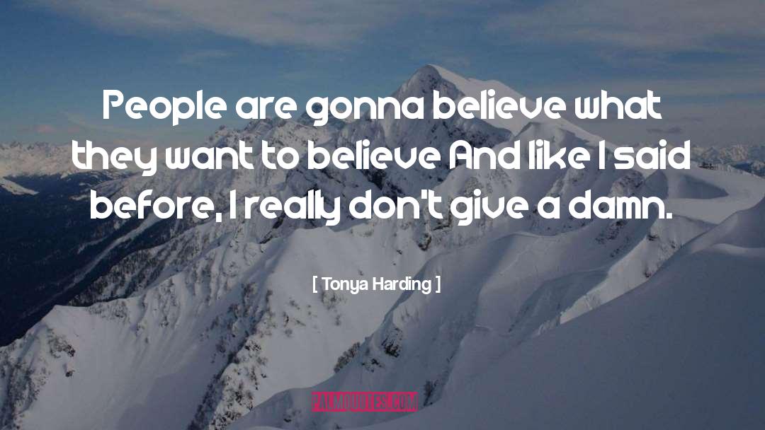 Tonya Harding Quotes: People are gonna believe what