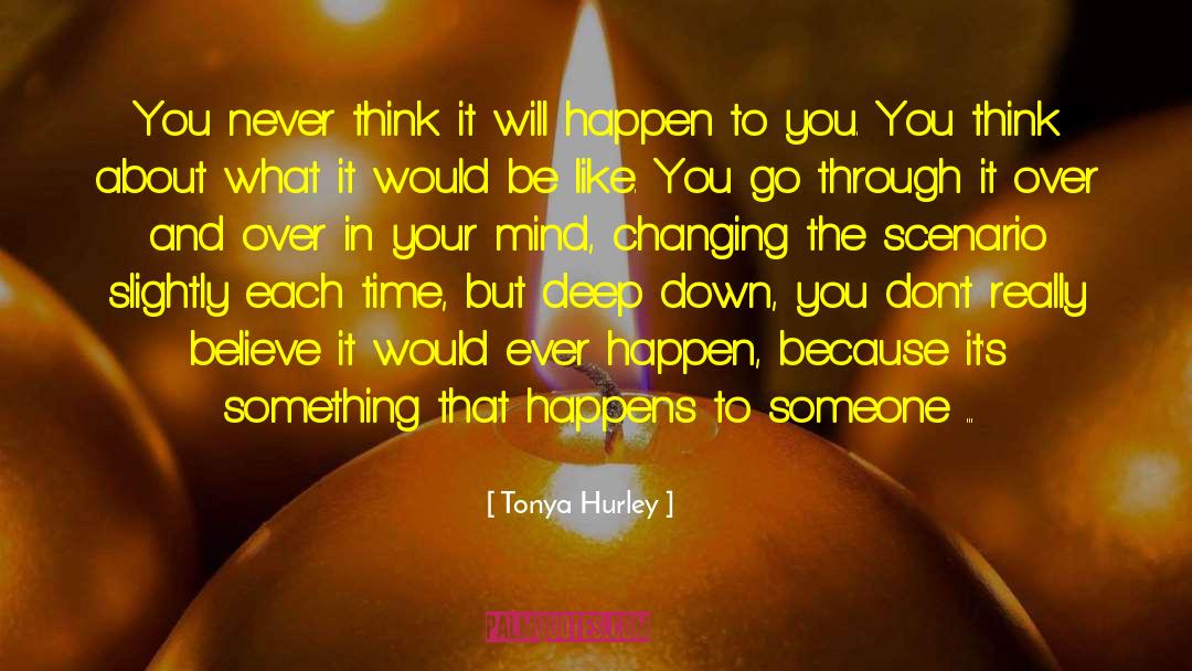 Tonya Hurley Quotes: You never think it will