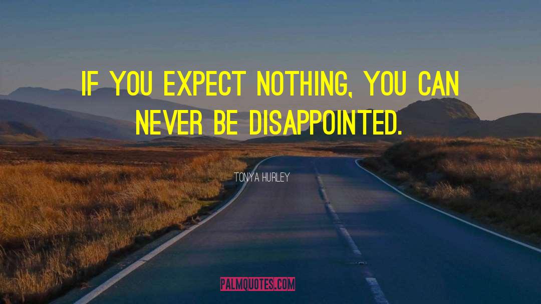 Tonya Hurley Quotes: If you expect nothing, you