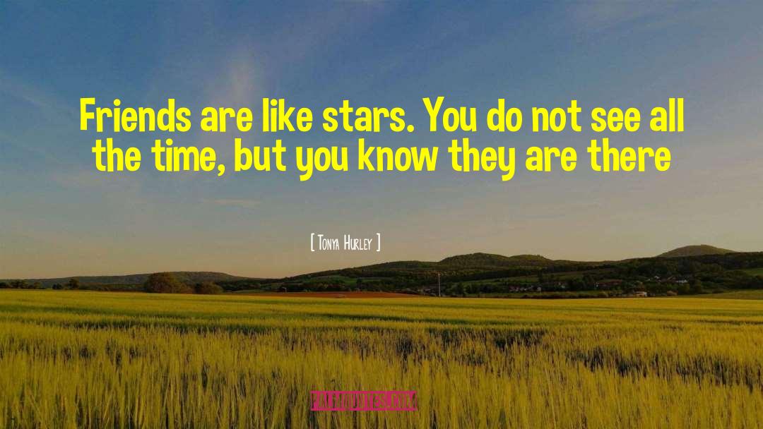 Tonya Hurley Quotes: Friends are like stars. You