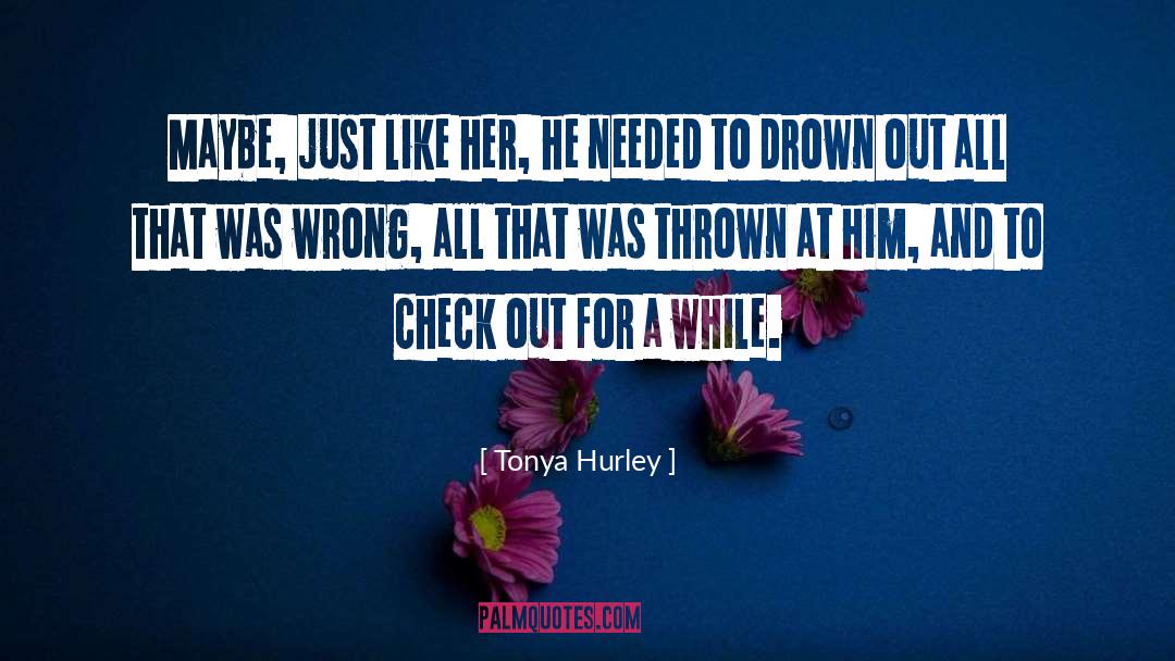 Tonya Hurley Quotes: Maybe, just like her, he