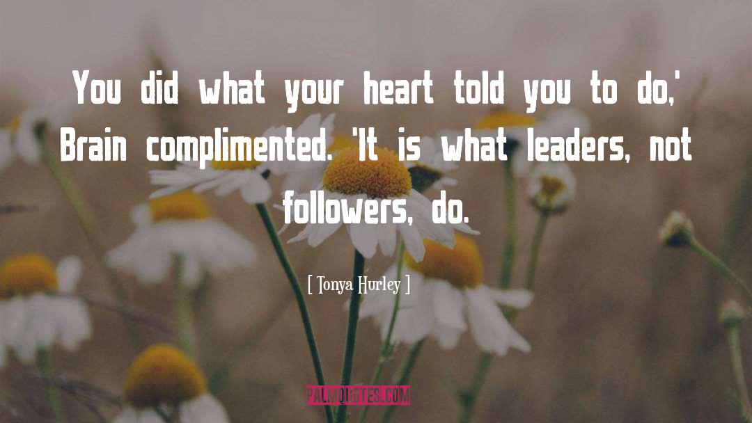 Tonya Hurley Quotes: You did what your heart